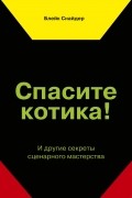 Блейк Снайдер - Спасите котика! И другие секреты сценарного мастерства