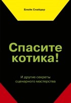 Блейк Снайдер - Спасите котика! И другие секреты сценарного мастерства