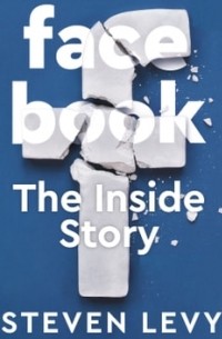 Стивен Леви - Facebook. The Inside Story