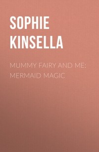 Софи Кинселла - Mummy Fairy and Me: Mermaid Magic