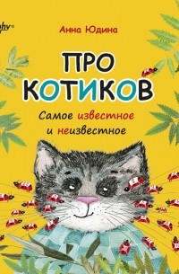 Анна Юдина - Про котиков. Самое известное и неизвестное