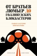Николай Никулин - От братьев Люмьер до голливудских блокбастеров. Главное в истории кинематографа