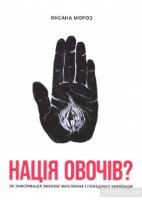 Оксана Мороз - Нація овочів? Як інформація змінює мислення і поведінку українців