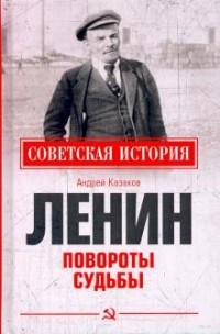 Андрей Казаков - Ленин. Повороты судьбы