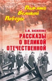 Алексей Василенко - Рассказы о Великой Отечественной