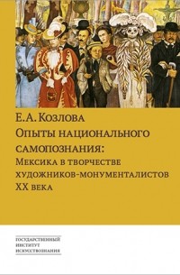 Козлова Е. А. - Опыт национального самопознания: Мексика в творчестве художников-монументалистов ХХ века