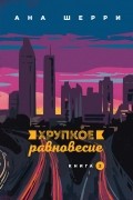 Ана Шерри - Хрупкое равновесие. Книга 2