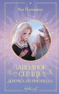 Ася Плошкина - Заводное сердце. Девочка из ниоткуда