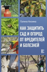 Галина Кизима - Как защитить сад и огород от вредителей и болезней