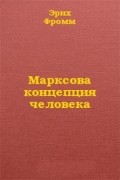 Эрих Фромм - Марксова концепция человека