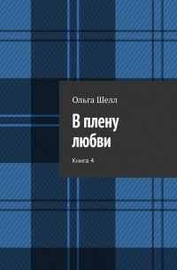 Ольга Шелл - В плену любви. Книга 4