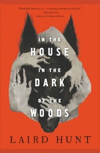 Laird Hunt - In the House in the Dark of the Woods