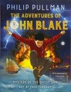 Philip Pullman - The Adventures of John Blake: Mystery of the Ghost Ship