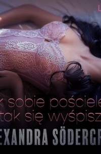 Alexandra S?dergran - Jak sobie pościelesz, tak się wyśpisz - opowiadanie erotyczne