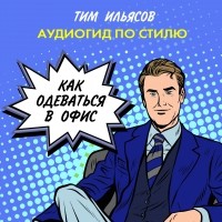 Тим Ильясов - Как одеваться в офис