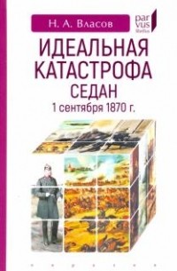 Николай Власов - Идеальная катастрофа. Седан, 1 сентября 1870 г.