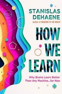 Stanislas Dehaene - How We Learn: Why Brains Learn Better Than Any Machine . . . for Now