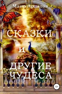Маир Арлатов - Сказки и другие чудеса