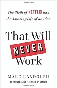 Марк Рэндольф - That Will Never Work: The Birth of Netflix and the Amazing Life of an Idea