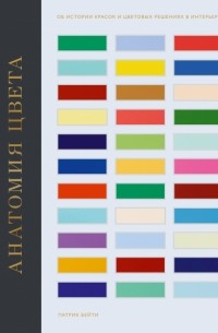 Патрик Бейти - Анатомия цвета. Об истории красок и цветовых решениях в интерьере