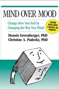  - Mind Over Mood: Change How You Feel By Changing the Way You Think