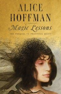 Элис Хоффман - Magic Lessons: The Prequel to Practical Magic