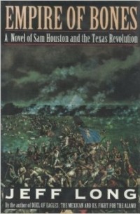 Джефф Лонг - Empire of Bones: A Novel of Sam Houston and the Texas Revolution