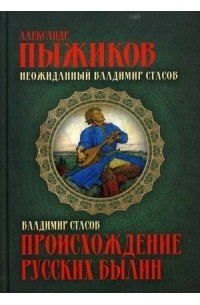  - Неожиданный Владимир Стасов. Происхождение русских былин