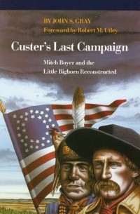  - Custer's Last Campaign: Mitch Boyer and the Little Bighorn Reconstructed