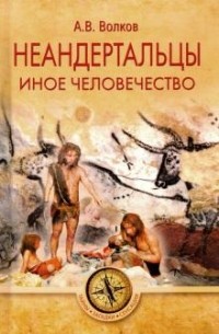 Александр Волков - Неандертальцы. Иное человечество