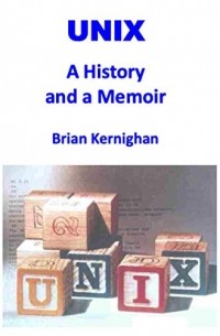 Брайан Керниган - UNIX: A History and a Memoir