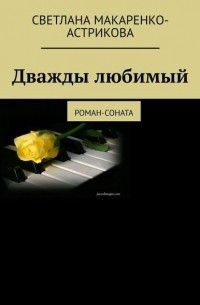 Лана Астрикова - Дважды любимый. Роман-соната