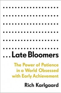 Рич Карлгаард - Late Bloomers: The Power of Patience in a World Obsessed with Early Achievement