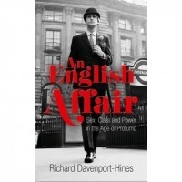 Richard  Davenport-Hines - An English Affair: Sex, Class and Power in the Age of Profumo