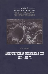 Евгений Лучшев - Антирелигиозная пропаганда в СССР: 1917-1941 гг.