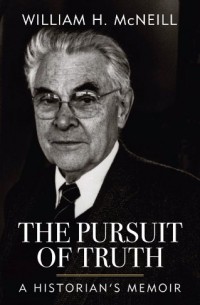 Уильям Макнилл - The Pursuit of Truth: A Historian's Memoir