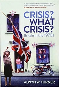 Alwyn W. Turner - Crisis? What Crisis?: Britain in the 1970s