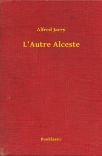 Альфред Жарри - L'Autre Alceste
