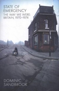 Доминик Сандбрук - State of Emergency: The Way We Were: Britain, 1970-1974