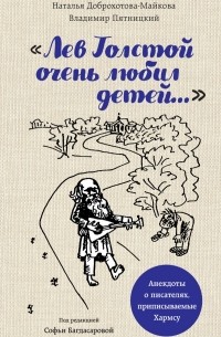  - «Лев Толстой очень любил детей…» Анекдоты о писателях, приписываемые Хармсу