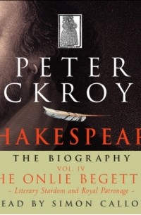 Shakespeare - The Biography: Vol IV