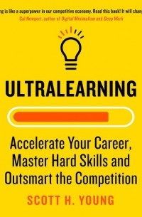 Скотт Янг - Ultralearning: Accelerate Your Career, Master Hard Skills and Outsmart the Competition