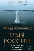 Борис Корчевников - Имя России. Духовная история страны