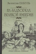 Валентин Пикуль - На задворках великой империи. Книга 1. Плевелы