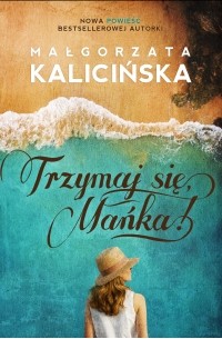 Małgorzata Kalicińska - Trzymaj się, Mańka!