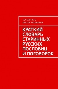 Виктор Мельников - Краткий словарь старинных русских пословиц и поговорок