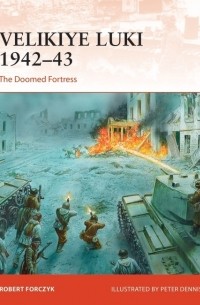 Robert Forczyk - Velikiye Luki 1942–43: The Doomed Fortress
