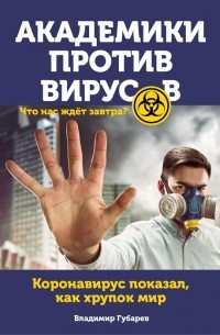 Владимир Губарев - Академики против вирусов. Что нас ждет завтра?