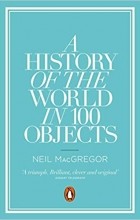 Neil MacGregor - A history of the world in 100 objects
