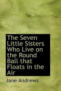Jane Andrews - The Seven Little Sisters Who Live on the Round Ball